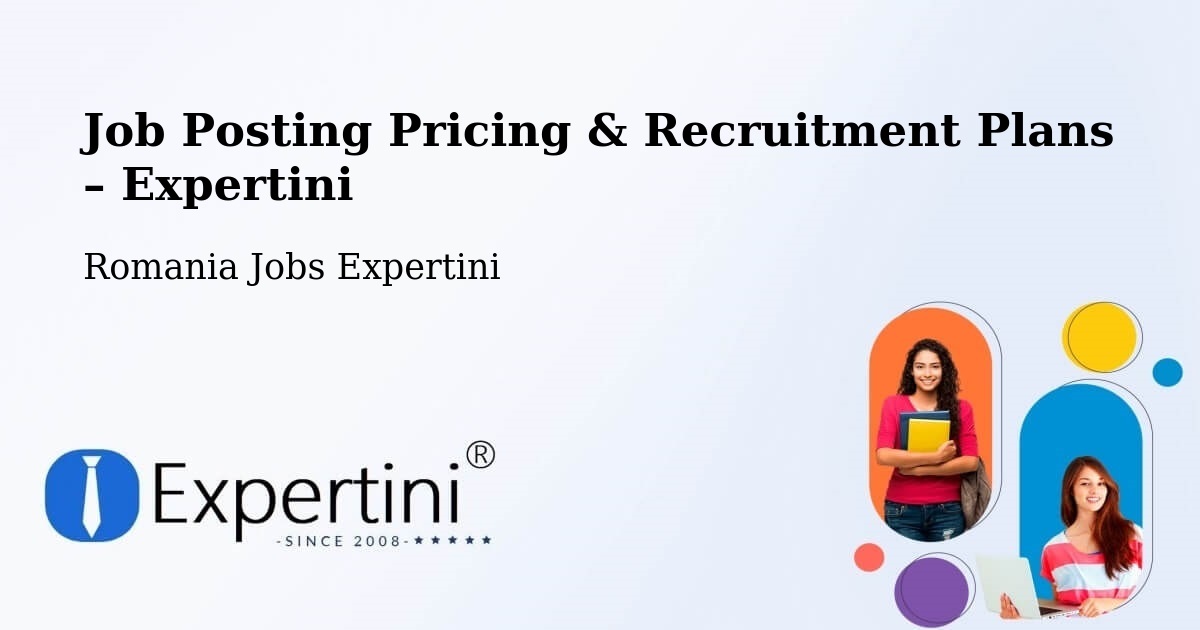 Job Posting Pricing & Recruitment Plans – Rugineşti - Rugineşti, Romania Jobs Expertini